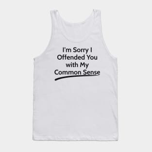 I'm Sorry I Offended You with My Common Sense  sarcastic Tank Top